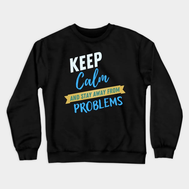 Keep calm and stay away from problems funny saying Crewneck Sweatshirt by Hohohaxi